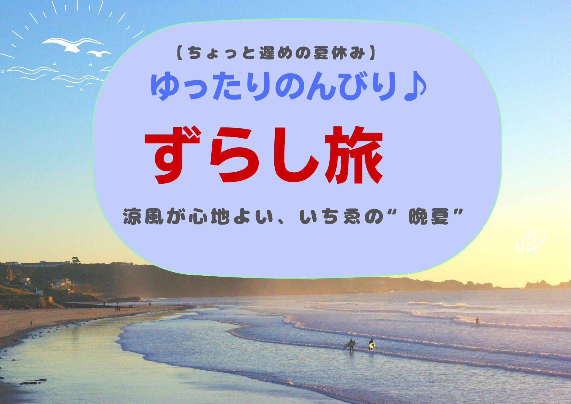 【ちょっと遅めの夏休み】ゆったり、のんびり♪“ずらし旅”プラン
