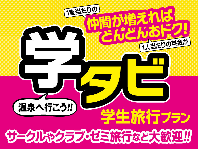 【学生歓迎】◆仲間が増えればドンドンお得♪1泊2食付き『学タビ』プラン(要学生証提示)