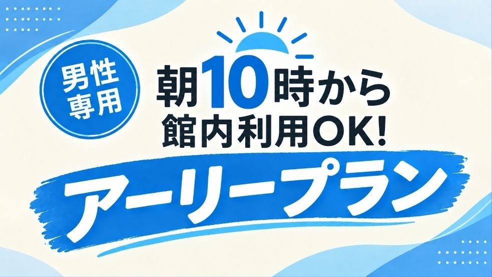 【男性専用】出張・ビジネスにオススメ【朝10時からOK！】アーリーチェックインプラン