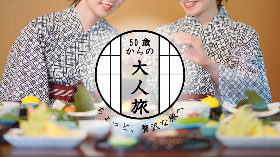 【50歳以上限定】◆特典付！当館オリジナル温泉の素◆ゆったり大人旅♪創作料理＆源泉100％かけ流し！