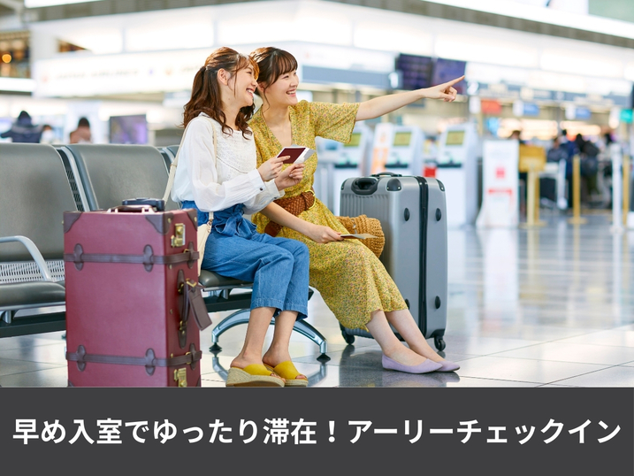 早めに入室でゆったり滞在！アーリーチェックイン