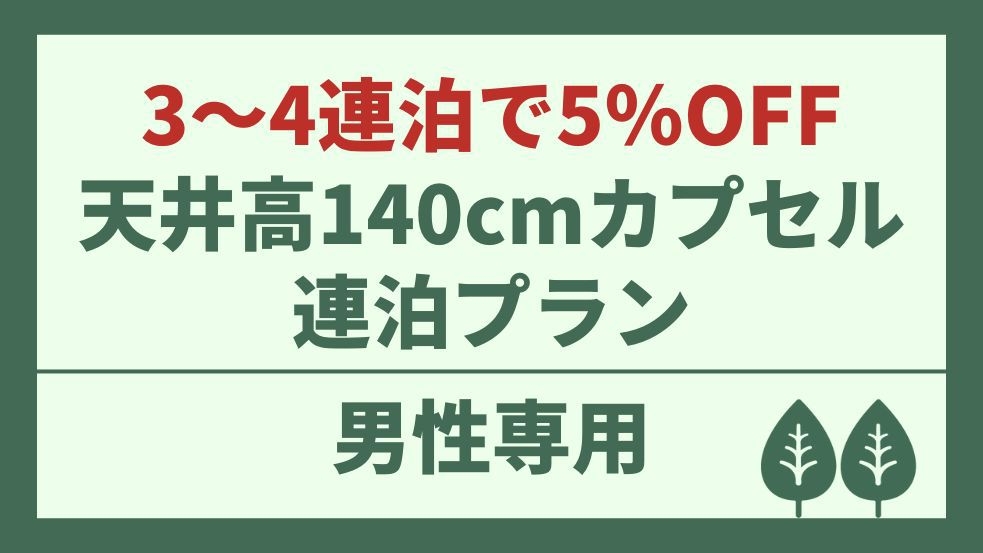【男性専用】3〜4連泊で5％OFF！TV付き天井高140cmで広々快適お得な連泊プラン