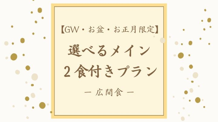【GW・お盆・お正月限定】■２食付き■特別な休日は選べるメイン（飛騨牛・鮑）と温泉を堪能（広間食）
