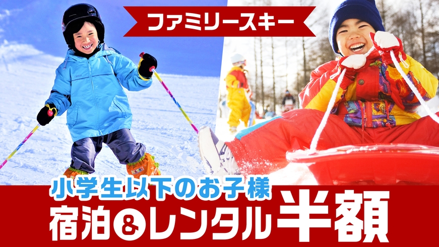 【ファミリースキー応援】小学生以下の宿泊半額＆お子様レンタル半額★リフト券付！手ぶらで楽々♪