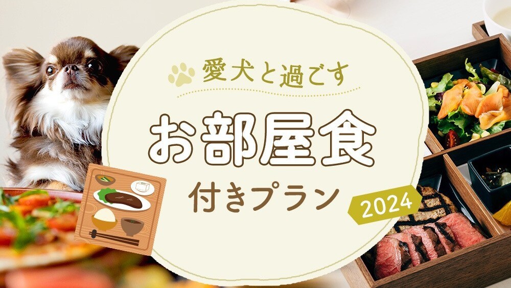愛犬と過ごすお部屋食付きプラン(2食付き）2025.4〜