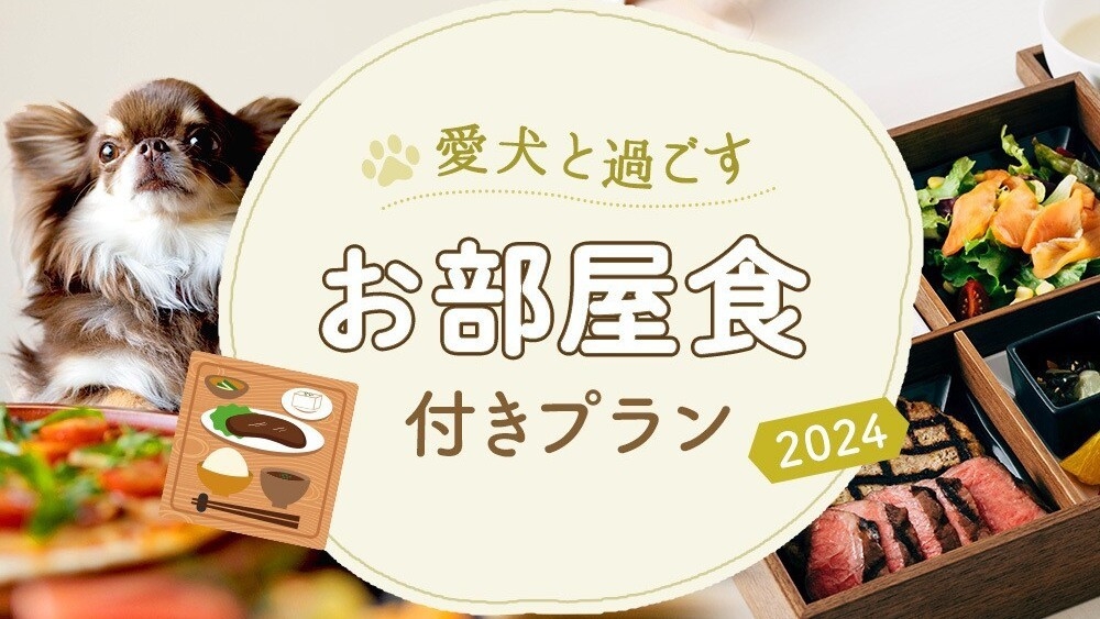 愛犬と過ごすお部屋食付きプラン(2食付き）2024.4〜