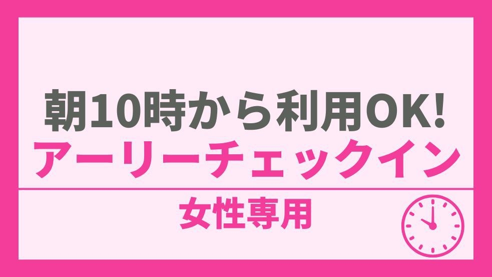 【女性専用】朝10時から利用OK！高級美容家電＆豊富なアメニティ♪アーリーチェックインプラン！