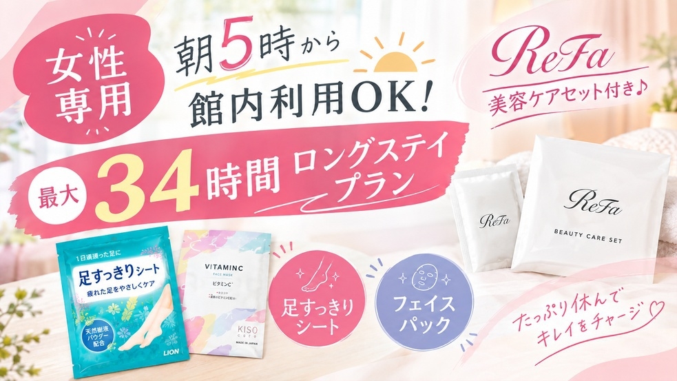 【女性専用】朝5時から最大34時間滞在OK！ReFa美容ケアセット付き♪ロングステイプラン