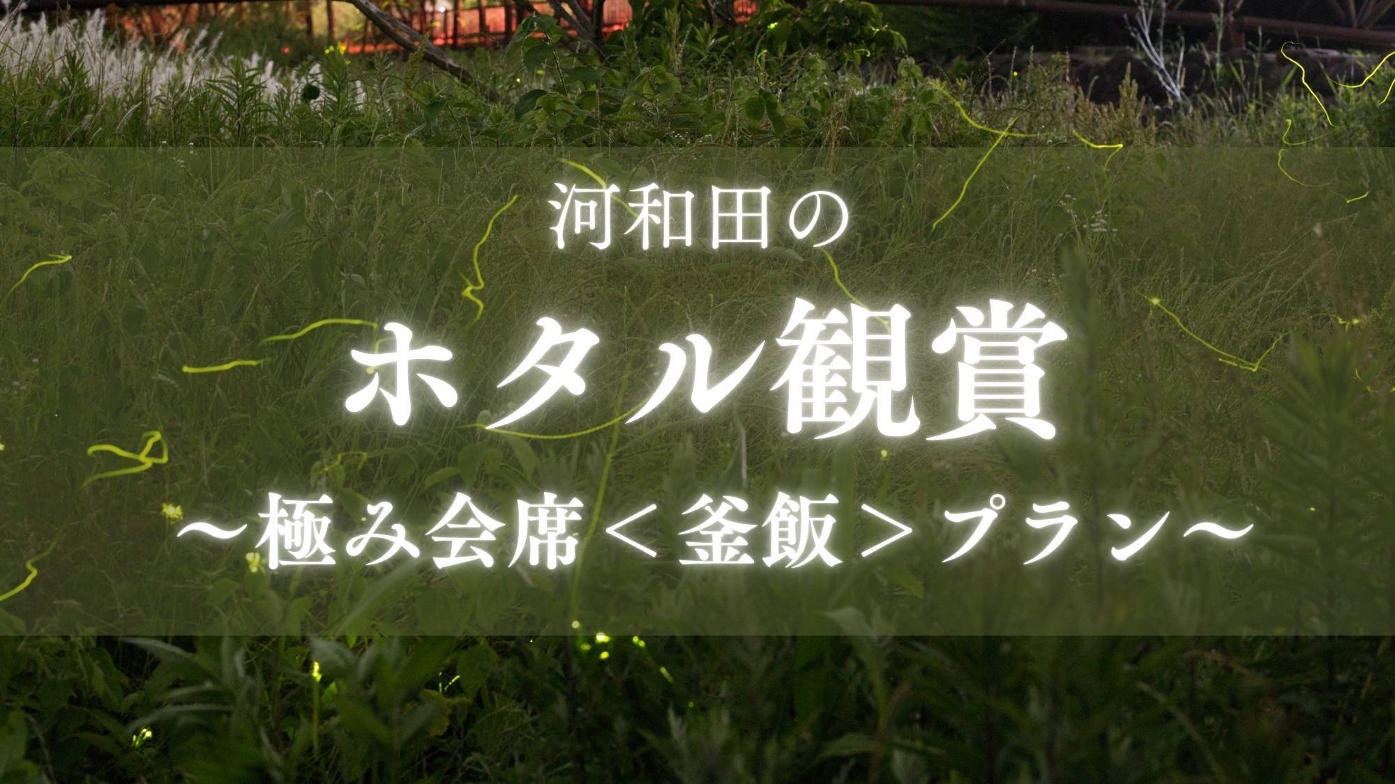 【ほたるスポット鑑賞ツアー極み＜釜飯＞会席】ほたるの光は癒し効果抜群！福井グルメを極み会席で堪能