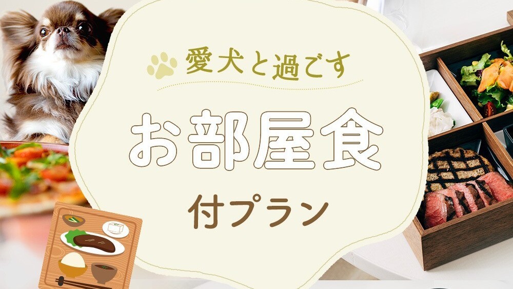 愛犬と過ごすお部屋食付きプラン〜2食付〜