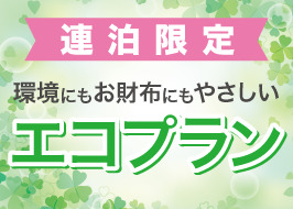 連泊のお客様におススメ！地球にも財布にもやさしい連泊エコプラン♪