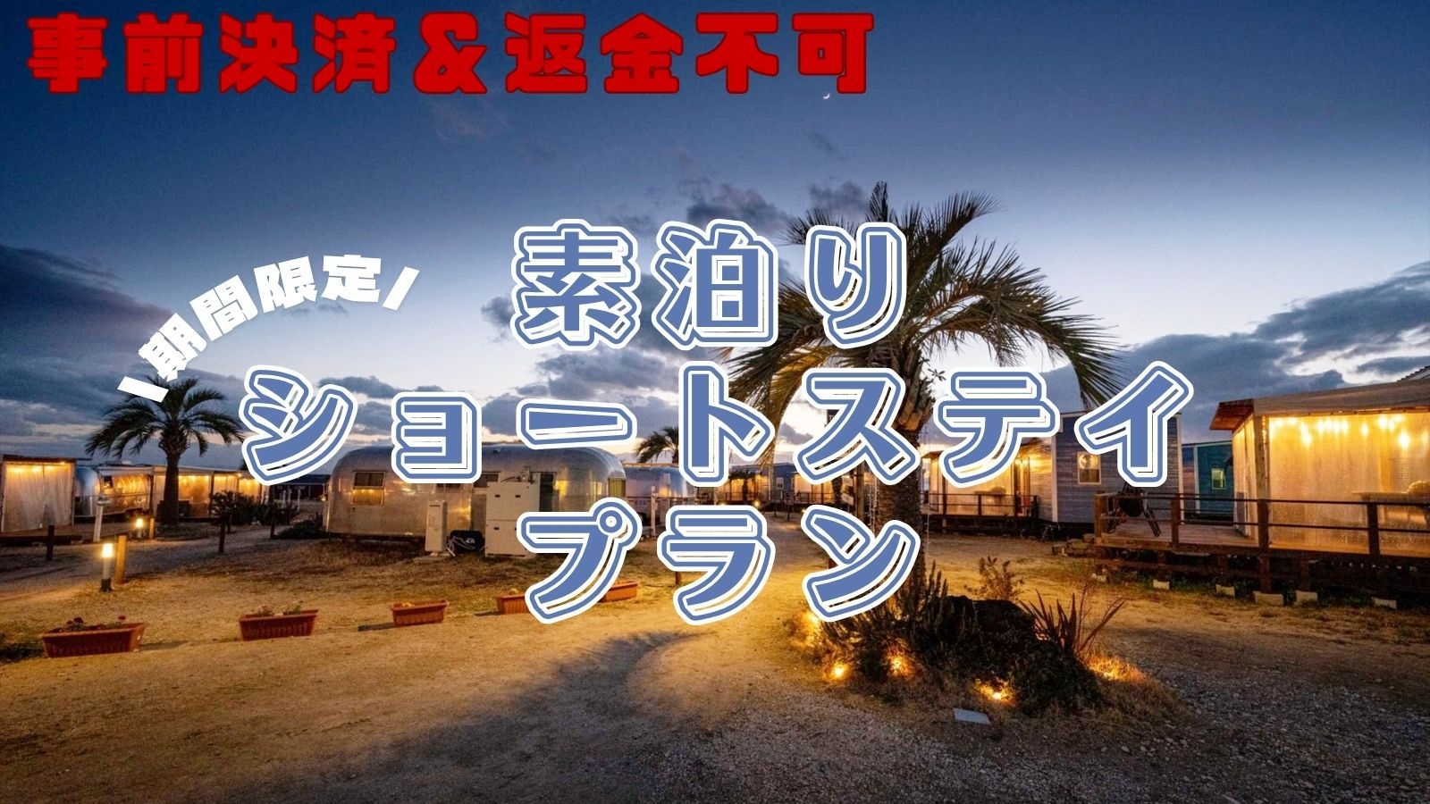 返金不可【素泊まりショートステイ】18時チェックイン/9時アウトで気軽にグランピング♪