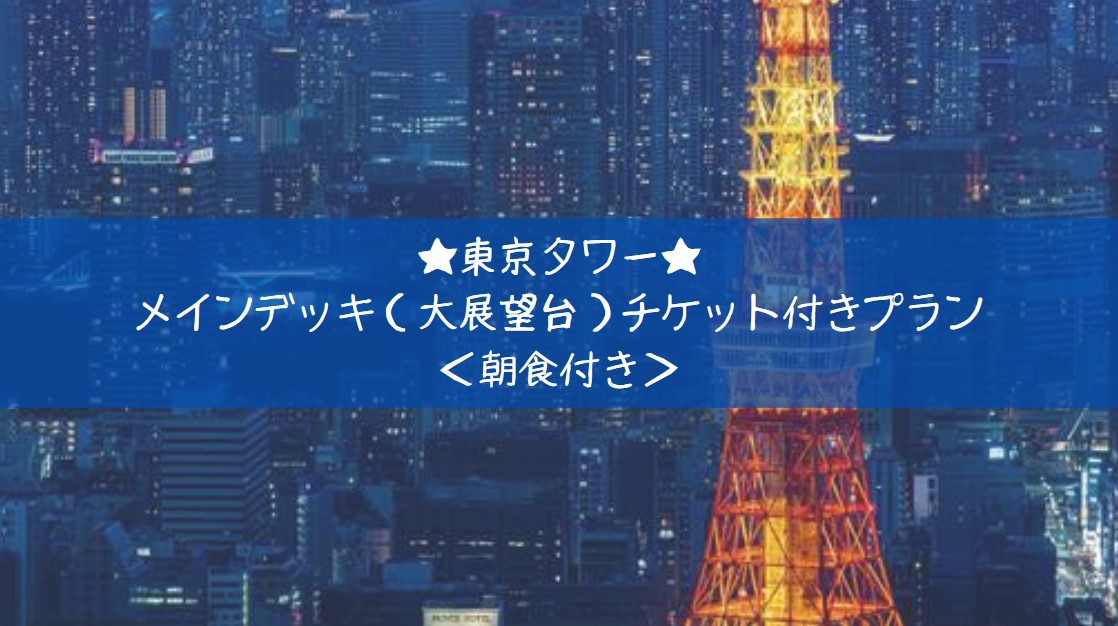 【東京タワー】メインデッキ（大展望台）チケット付きプラン＜朝食付き＞