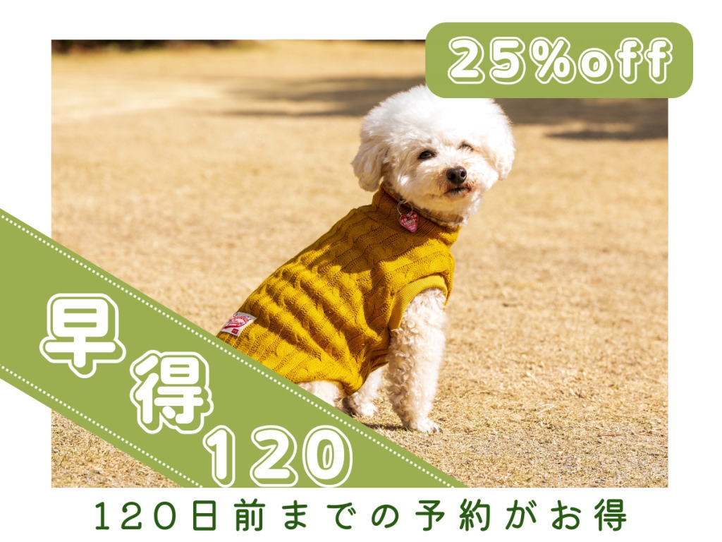 NEW【超早得120】お一人につき25％OFF＆愛犬のおやつ付☆120日前までの予約で超わんだふる☆