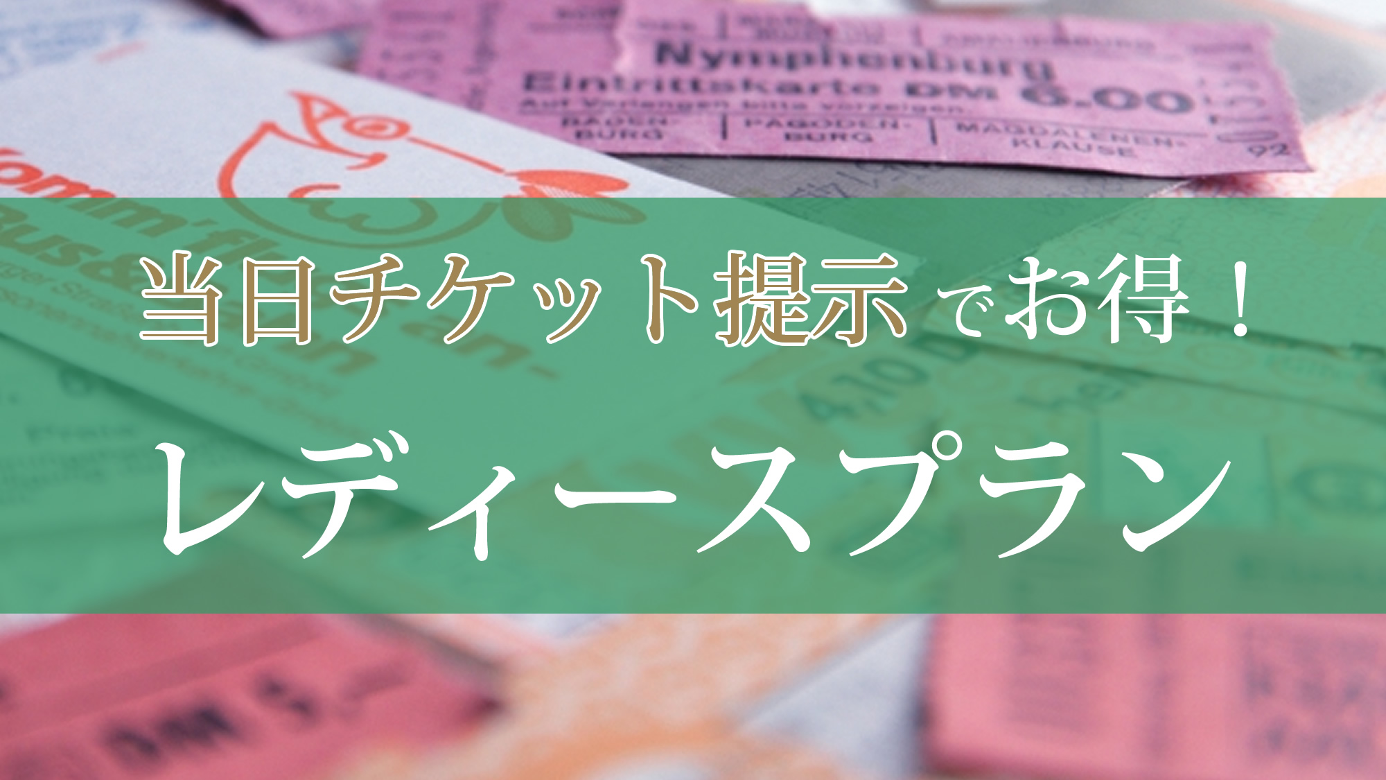 【イベント好きの女子必見！】当日チケット提示で300円引き♪お得なレディースプラン★