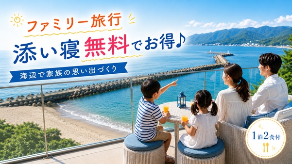 【ファミリー旅行】添い寝無料で楽しむ海辺家族ステイ＜1泊2食＞