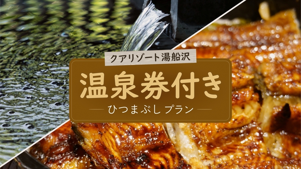 岐阜県特別プラン☆たけはんから車で10分【クアリゾート湯船沢】温泉券付☆ひつまぶしプラン☆ 1泊2食