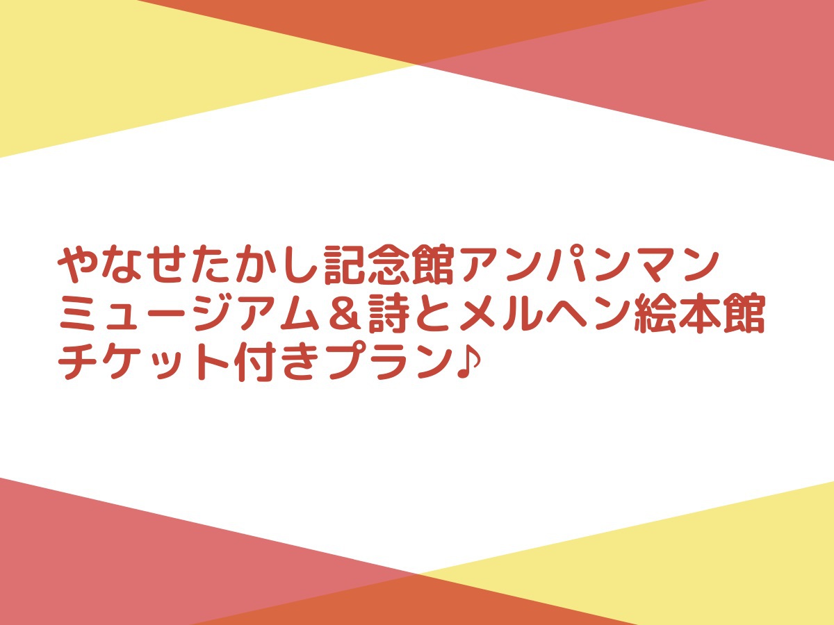 【朝食付き】やなせたかし記念館アンパンマンミュージアム＆詩とメルヘン絵本館チケット付きプラン