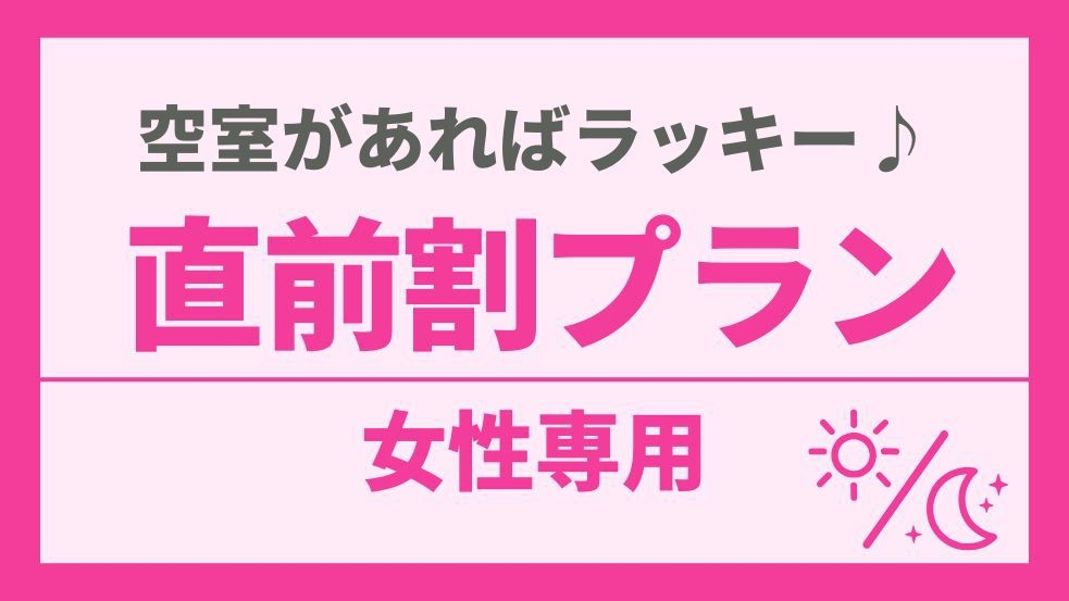 【女性専用】空室があればラッキー♪直前割プラン