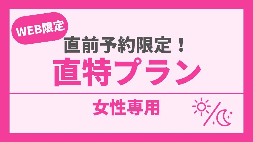 【女性専用】直前予約限定！直特プラン【直前割】