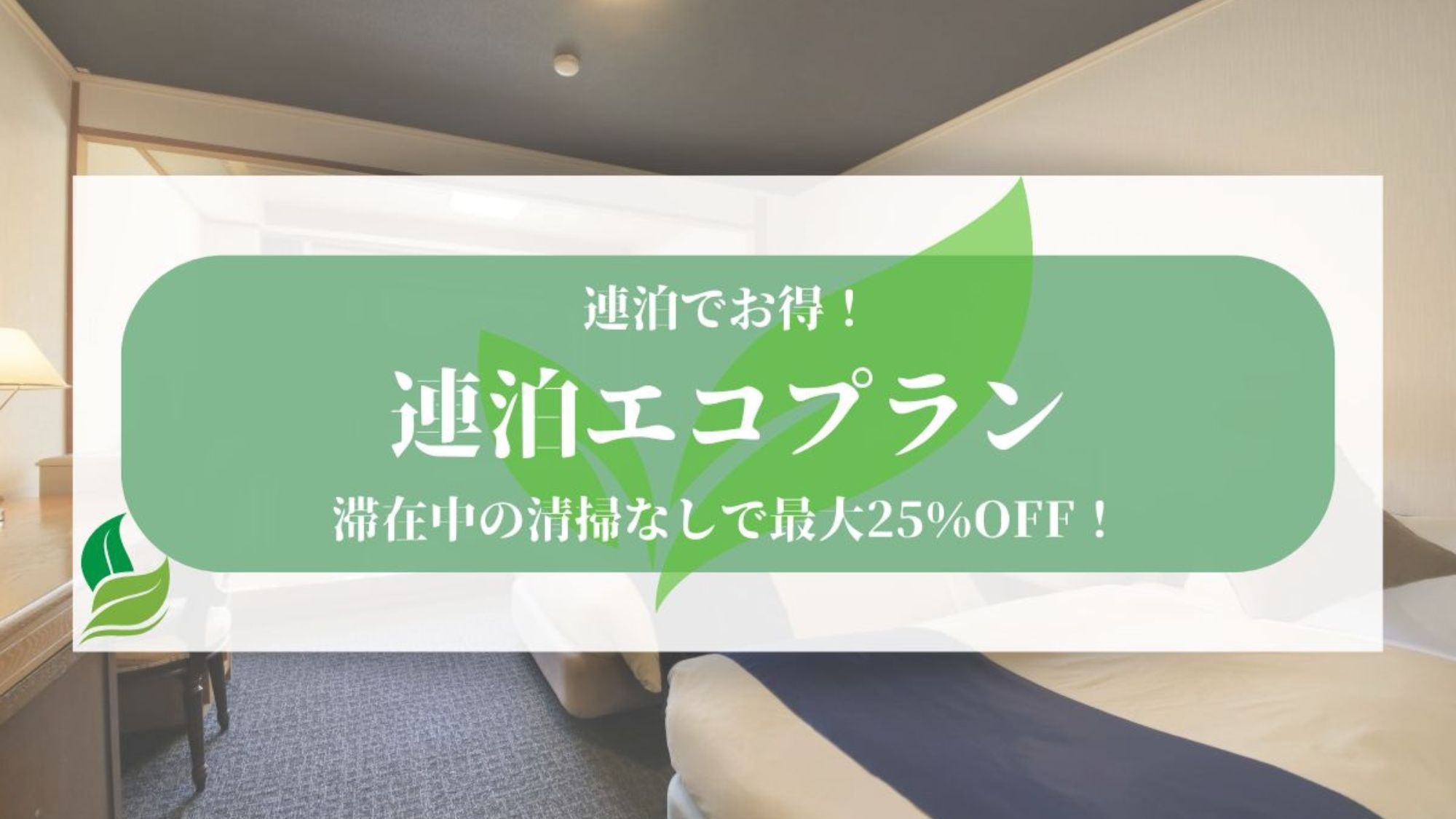 【連泊エコプラン】清掃なしで最大25％OFF♪環境に配慮したプランでお得にステイ!＜基本コース★＞