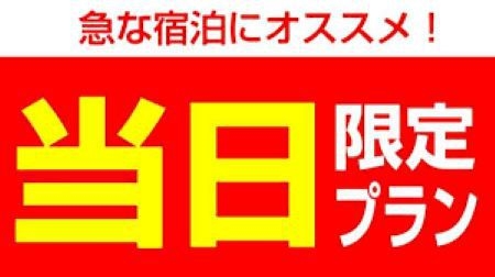 直前がお得！！【当日限定プラン】