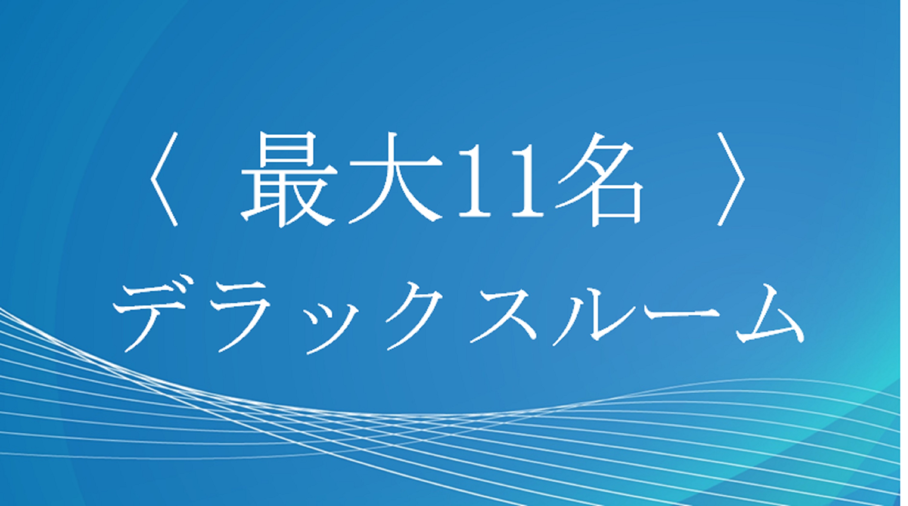 〈最大11名〉デラックスルーム