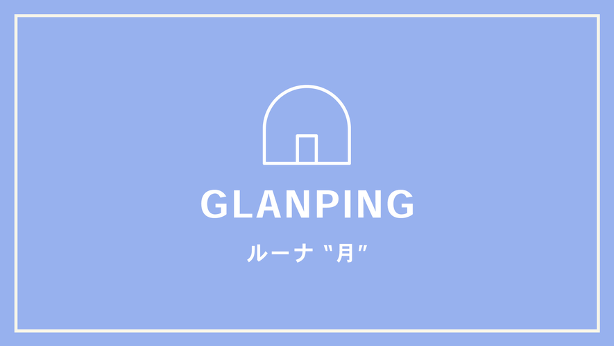 【GLANPING】ルーナ　“月”