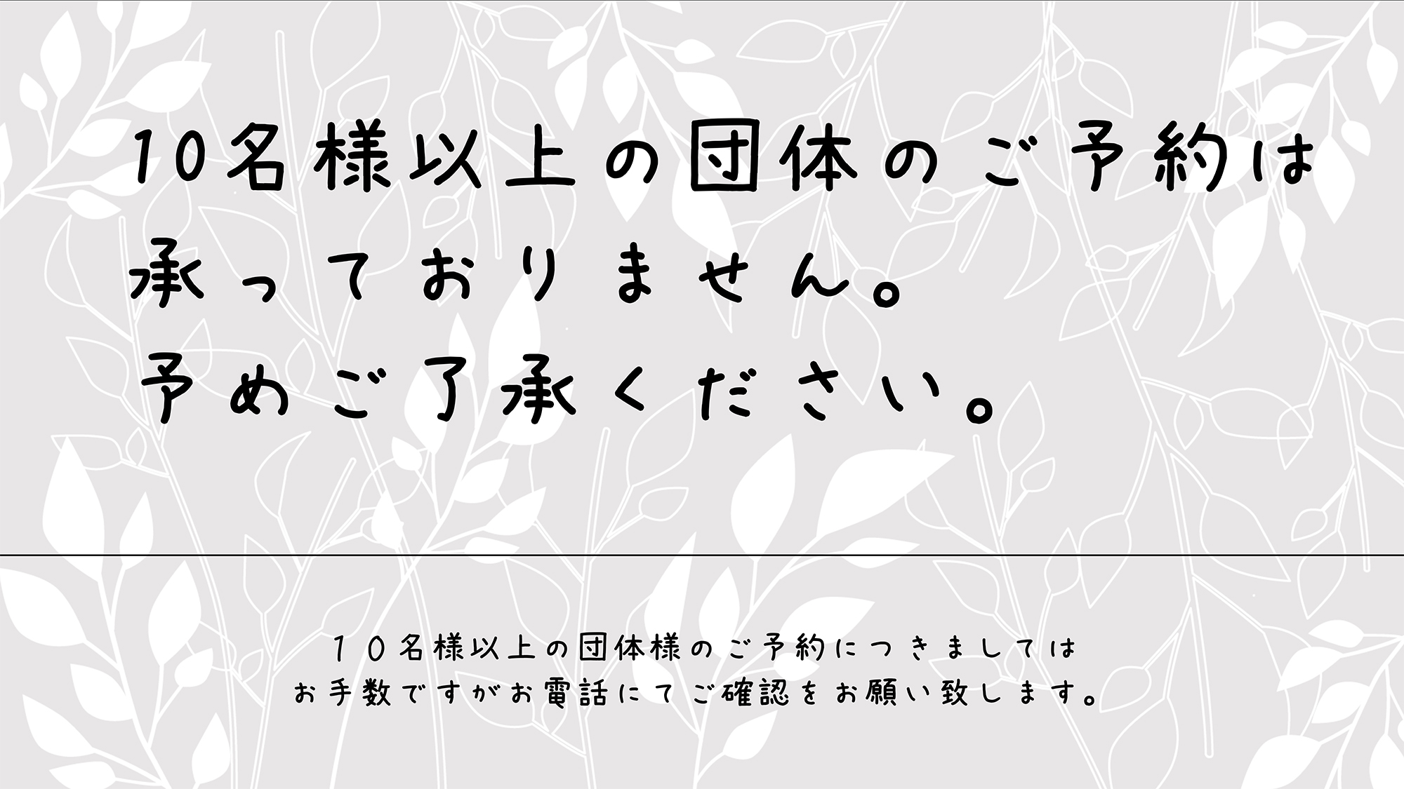 10名様以上の団体の予約は承っておりません。予めご了承ください。