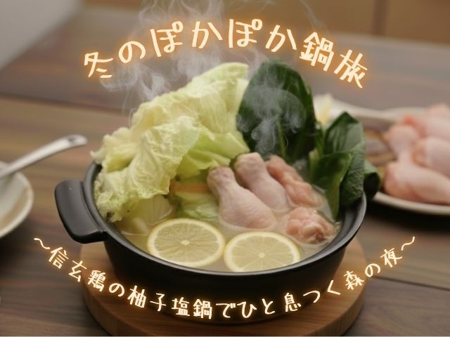 【1泊2食】冬のぽかぽか鍋旅  〜信玄鶏の柚子塩鍋でひと息つく森の夜〜
