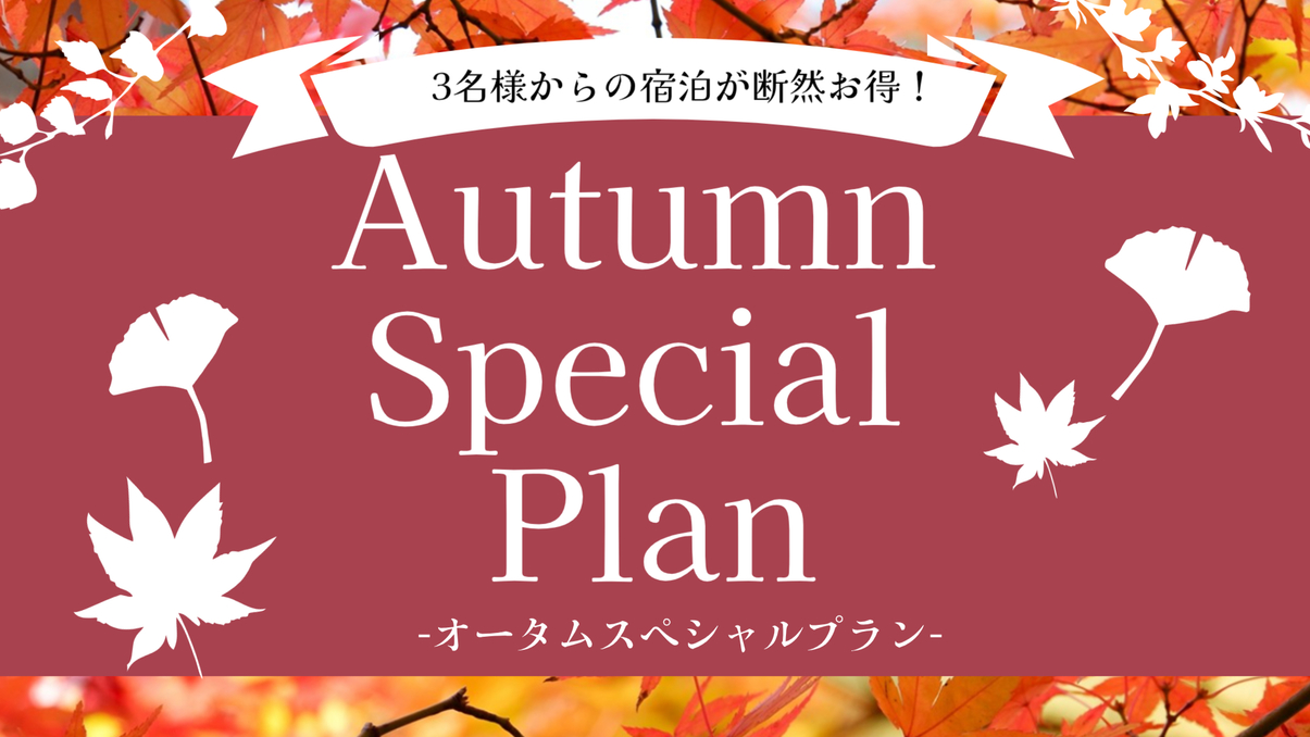 【1〜5名様ご利用プラン】オータムスペシャルプラン☆期間限定 3名様からの宿泊が断然お得!