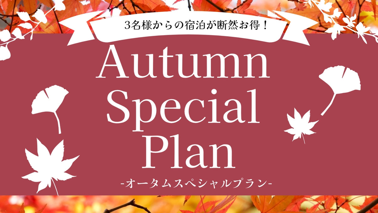 【7名様ご利用プラン】オータムスペシャルプラン☆期間限定 3名様からの宿泊が断然お得!