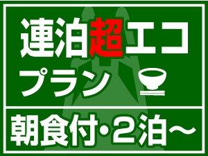 【連泊 超エコプラン】　★ 選べる朝食 ★　清掃＆アメニティなしで超お得！（２泊〜）