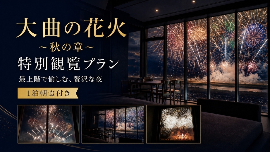 【大曲の花火〜秋の章〜特別観覧プラン】Onn大曲の花火最上階で愉しむ、贅沢な夜（1泊朝食付き）
