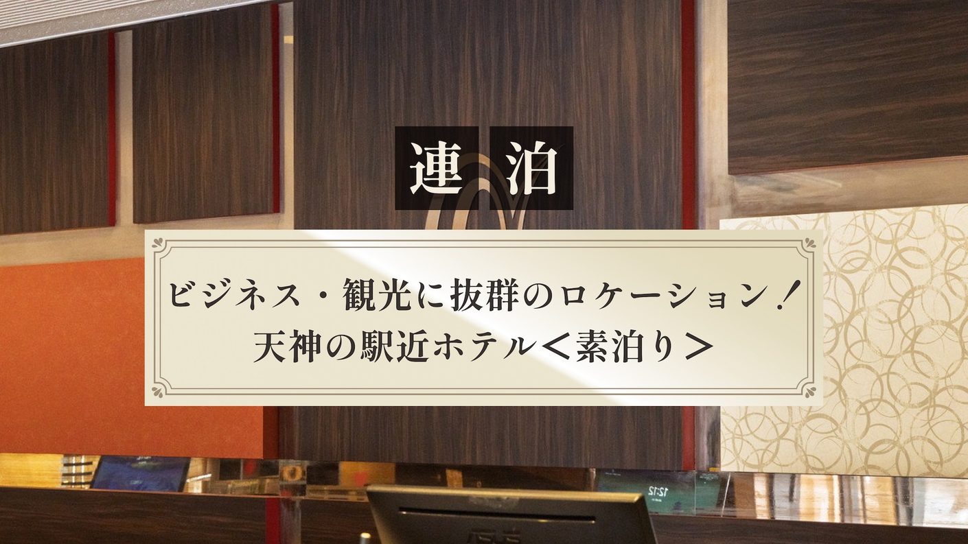 【連泊】ビジネス・観光に抜群のロケーション！天神の駅近ホテル＜素泊り＞