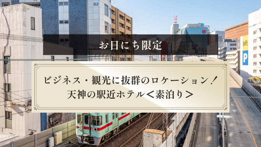 【お日にち限定】ビジネス・観光に抜群のロケーション！天神の駅近ホテル＜素泊り＞
