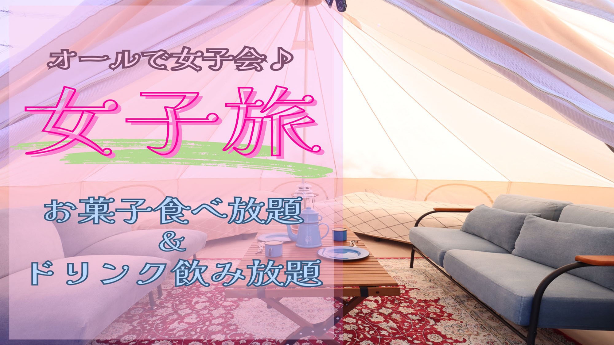 【女子旅★特典付】恋バナに悩み相談。オールで女子会♪お菓子食べ放題＆ドリンク飲み放題♪持込もOK！