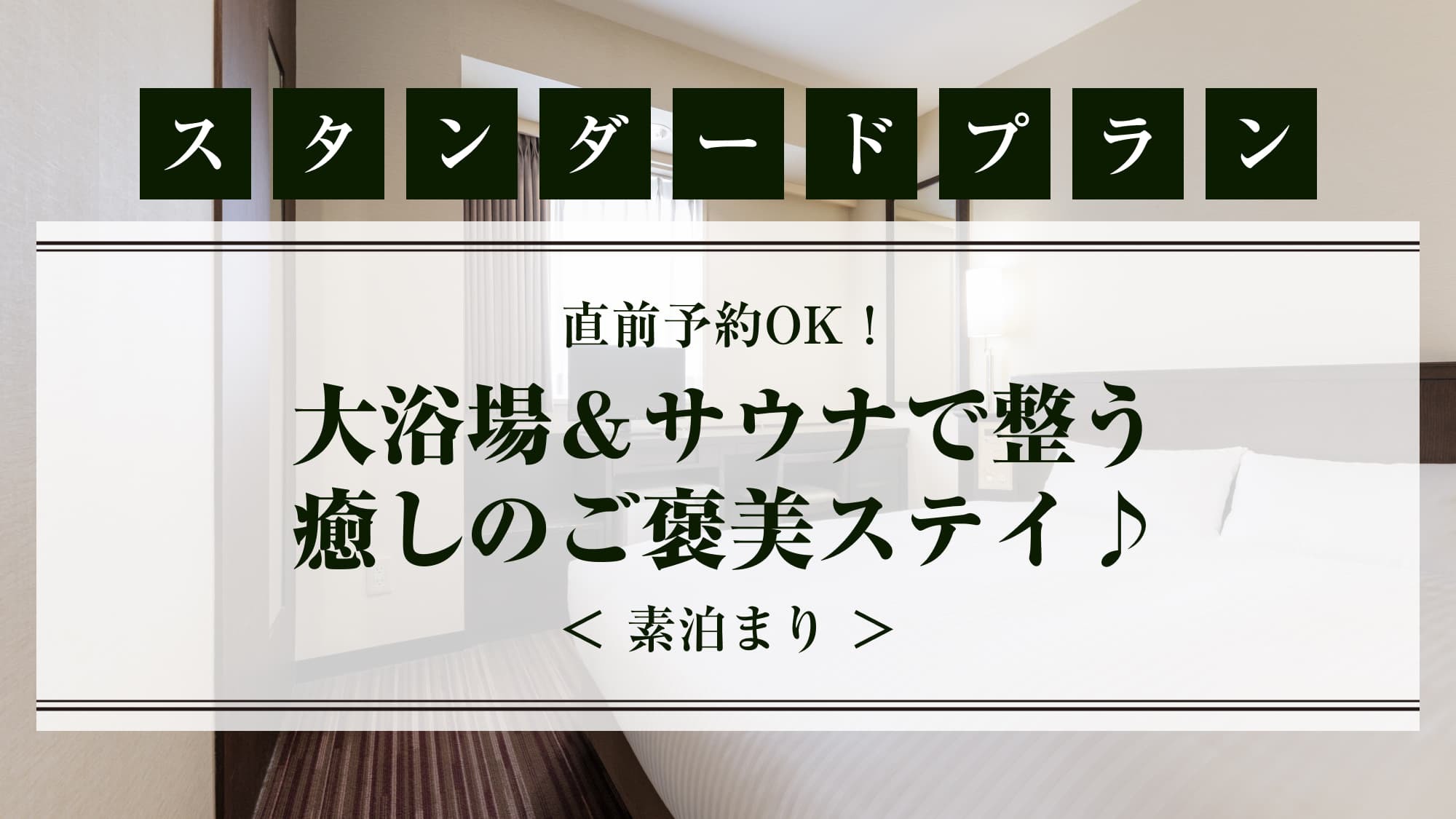 【スタンダードプラン】直前予約OK!大浴場&サウナで整う癒しのご褒美ステイ♪<素泊まり>