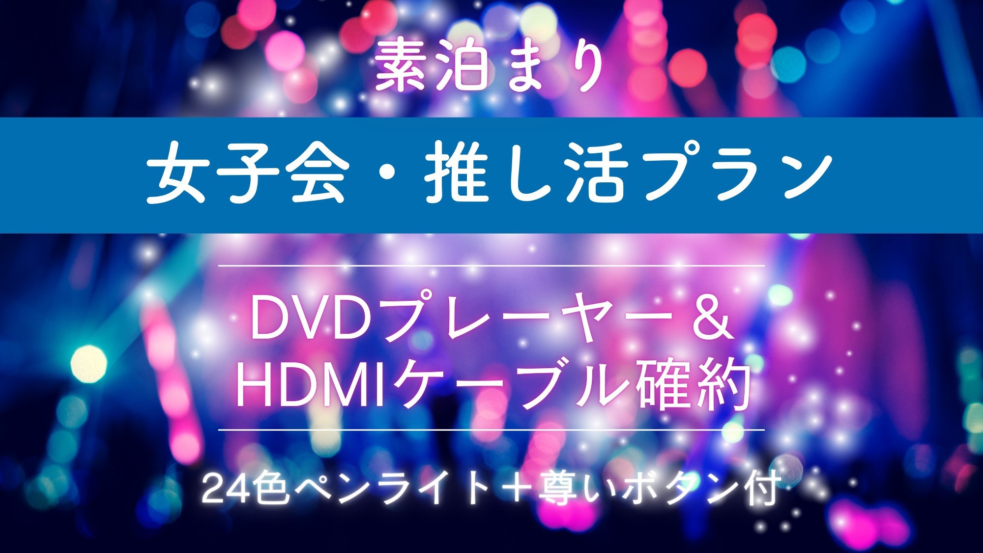【女子会推し活☆素泊まり】推し活プラン！〜DVDプレーヤー＆ケーブル確約〜ペンライト＋尊いボタン付