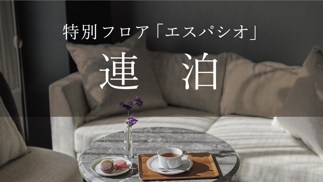 【2連泊〜】特別フロア「エスパシオ」〜専用ラウンジアクセス付き〜