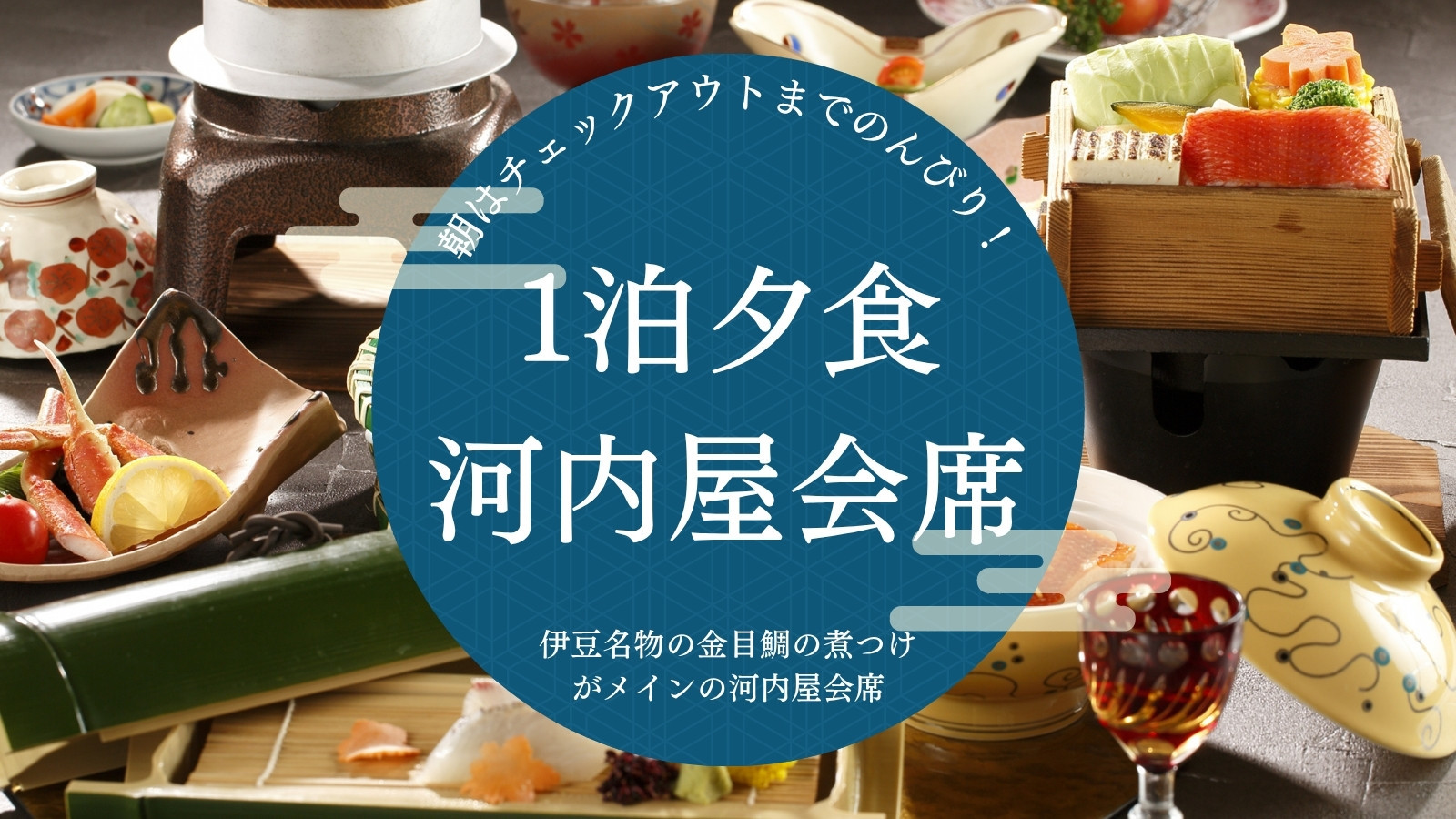 【1泊夕食】朝はチェックアウトまでのんびり！伊豆名物の金目鯛の煮つけがメインの河内屋会席