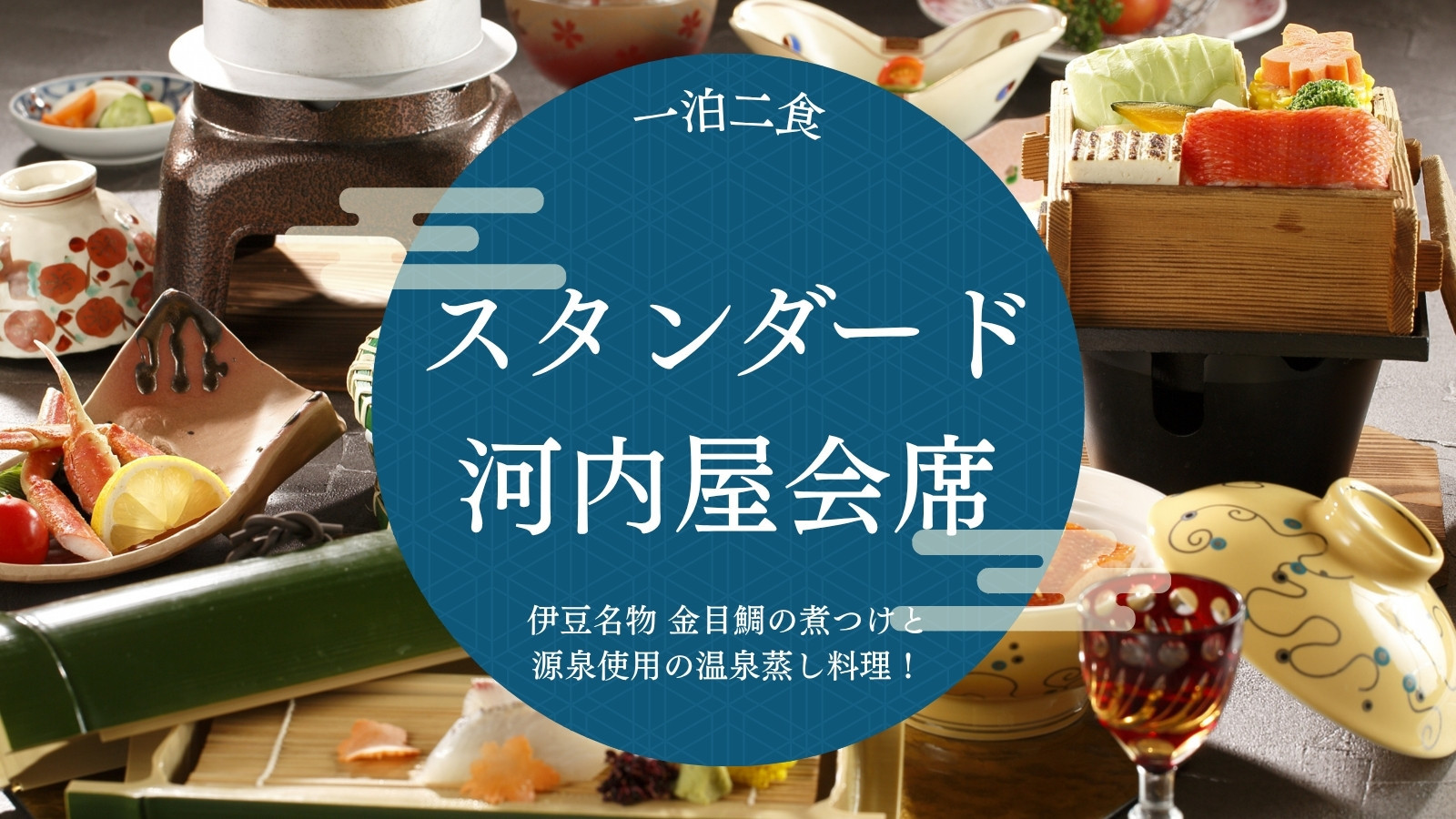 【スタンダード｜河内屋会席】伊豆名物 金目鯛の煮つけと源泉使用の温泉蒸し料理！
