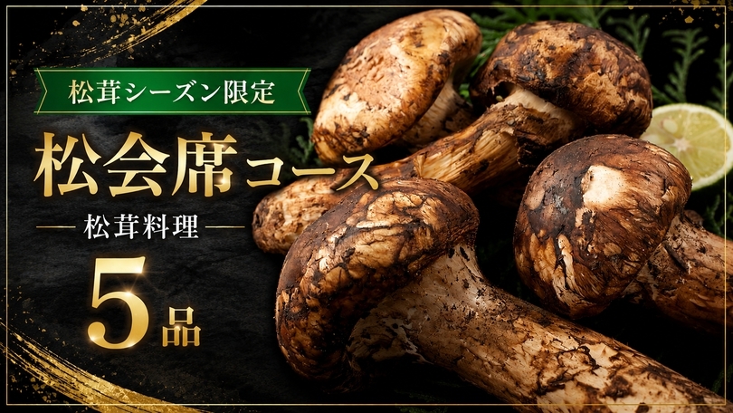 2026年 松茸シーズン【9/18〜10/31】限定料理！松会席コース＜松茸料理5品＞