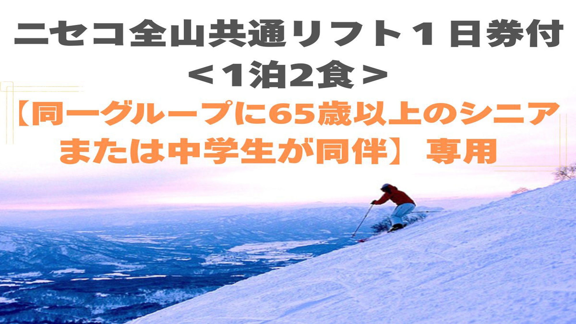 【65歳以上のシニアまたは中学生を含むグループ専用】＜全山共通リフト1日券付＞1泊2食付プラン