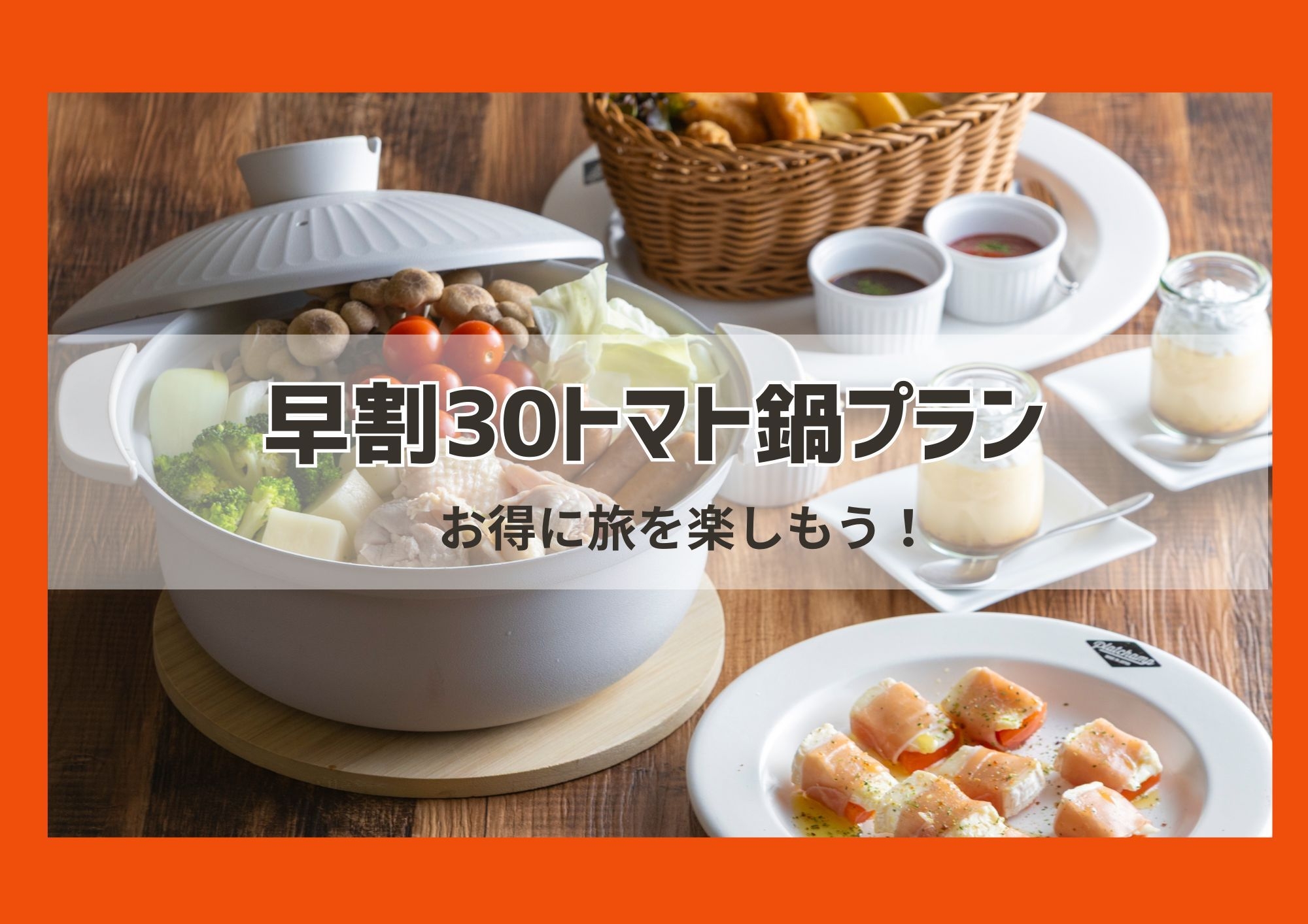 【早割３０トマト鍋プラン｜１泊２食付】早めのご予約でリーズナブルにひょいっと週末旅♪ 