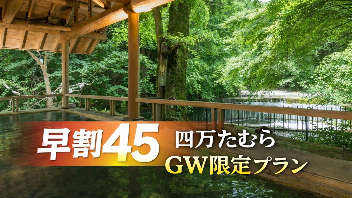 【早割45】ゴールデンウィーク専用！四万たむらで過ごす初夏の温泉旅＜1泊2食/夕食会場お任せ＞