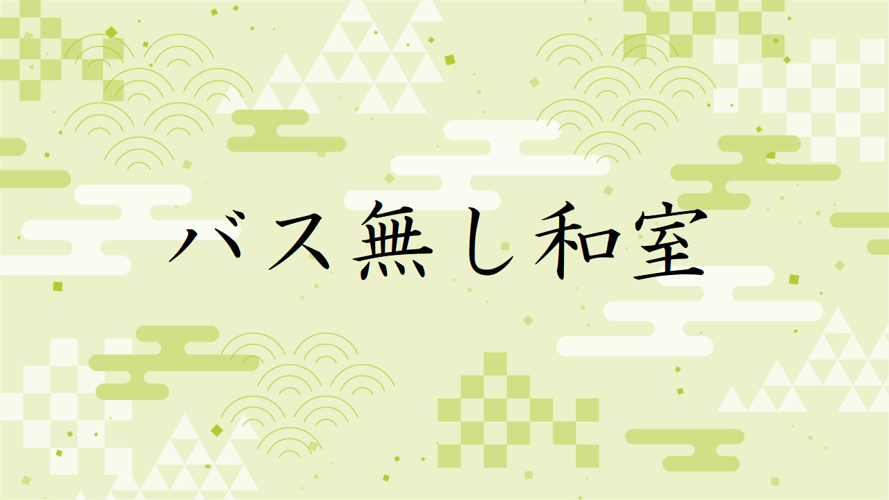 【バス無し和室　8畳以上】お部屋に拘らない方向け