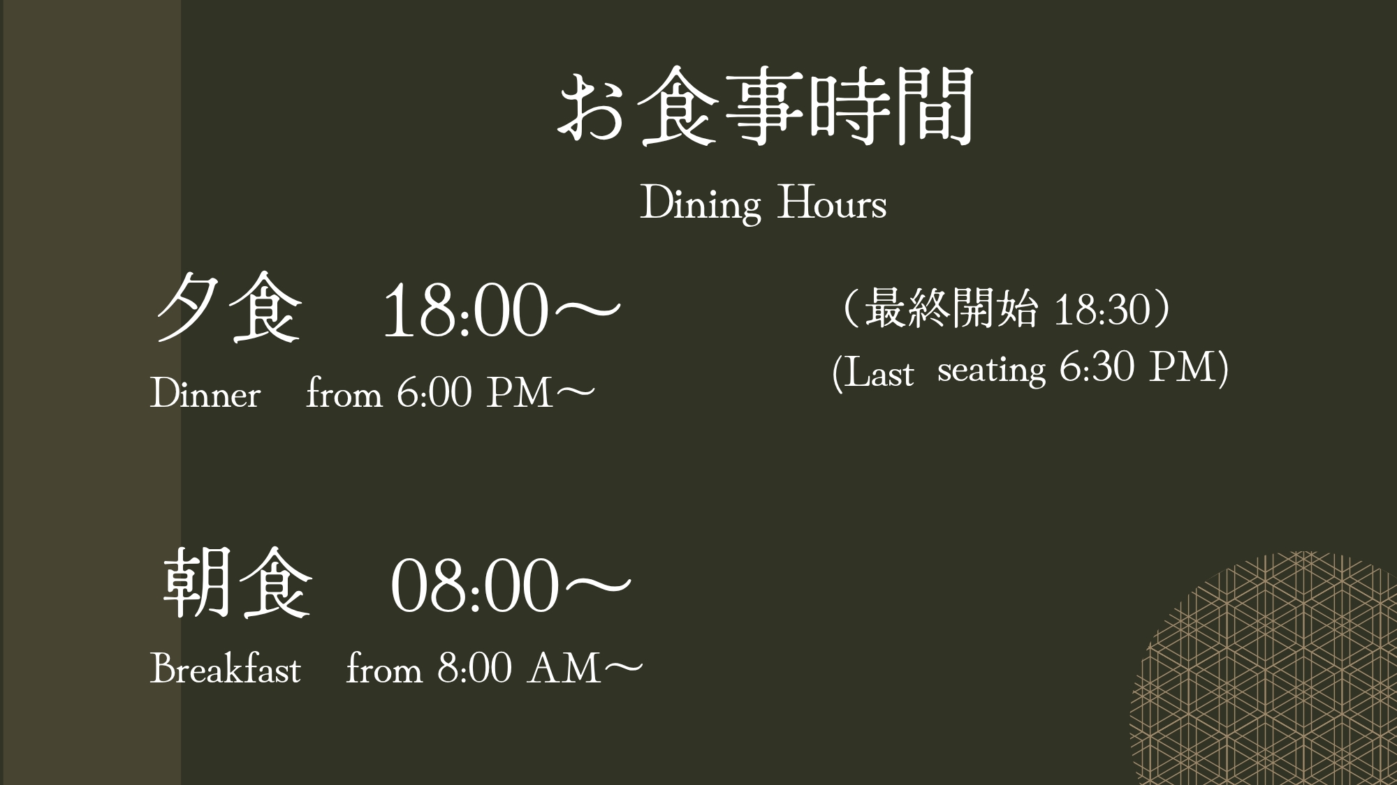 【お食事時間のご案内】・夕食　18:00 ～ 18:30（最終開始）・朝食　08:00 ～