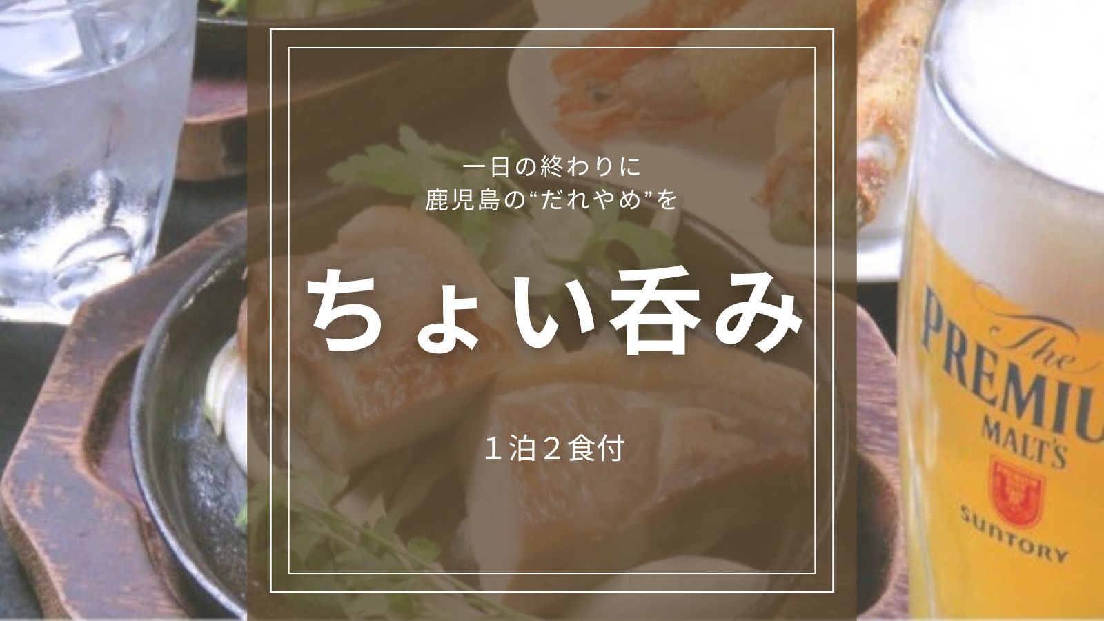 【ちょい呑み】鹿児島を楽しむ｜おつまみとドリンク2杯で一日の疲れを癒やす最高の夜を＜1泊2食＞