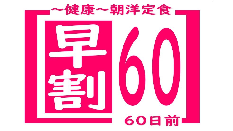 【早割６０・ビジネス・観光・〜健康〜朝洋定食付】　お得に泊まろう♪　６０日前早割りプラン